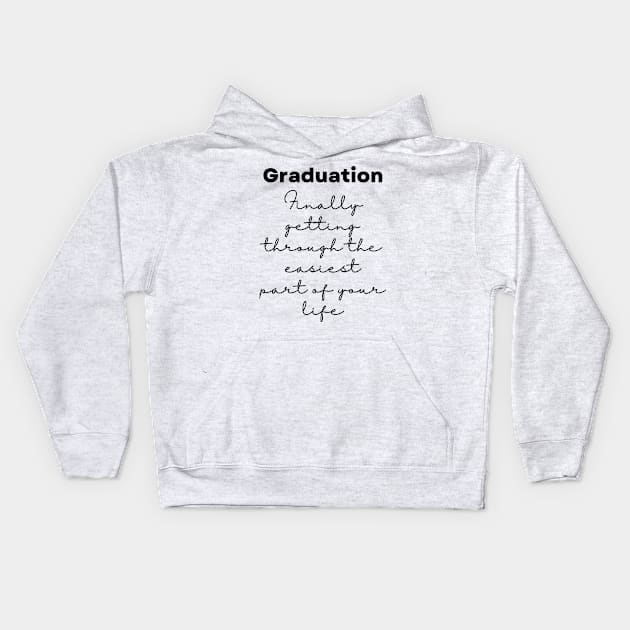 Graduation. Finally getting through the easiest part of your life - Lifes Inspirational Quotes Kids Hoodie by MikeMargolisArt